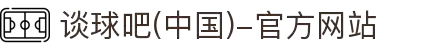 谈球吧(中国)-官方网站